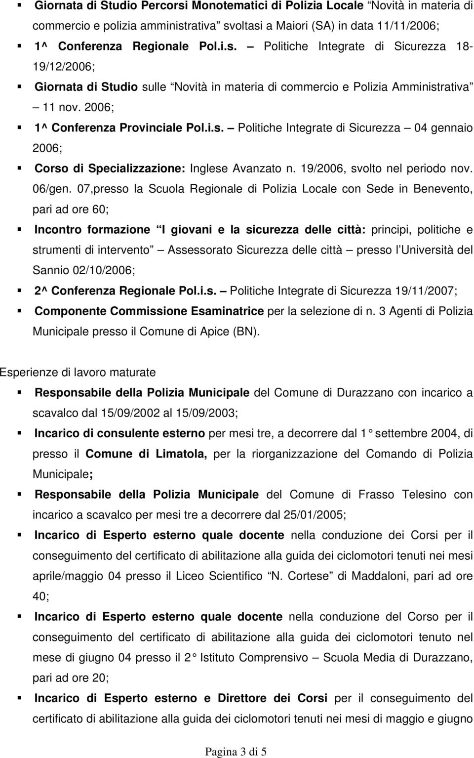 07,presso la Scuola Regionale di Polizia Locale con Sede in Benevento, pari ad ore 60; Incontro formazione I giovani e la sicurezza delle città: principi, politiche e strumenti di intervento