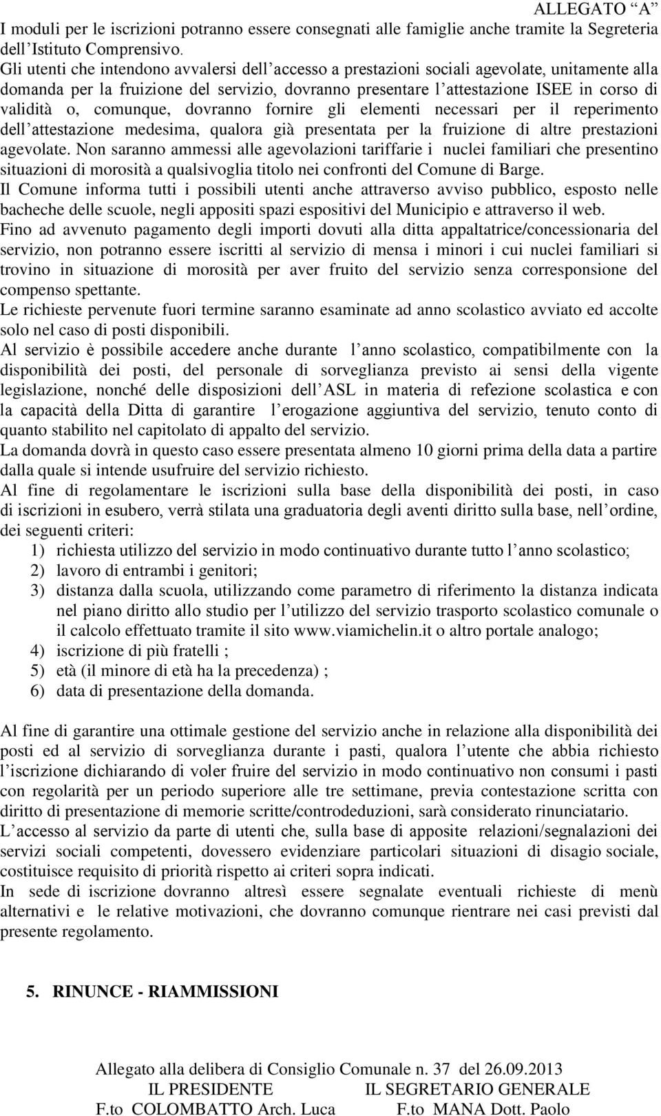 comunque, dovranno fornire gli elementi necessari per il reperimento dell attestazione medesima, qualora già presentata per la fruizione di altre prestazioni agevolate.