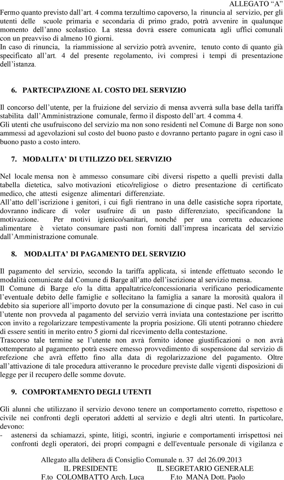 La stessa dovrà essere comunicata agli uffici comunali con un preavviso di almeno 10 giorni.