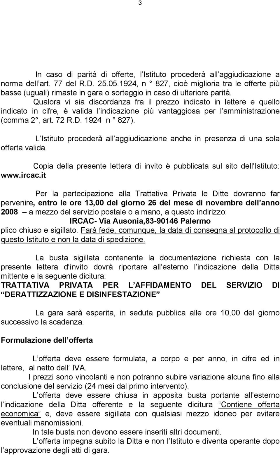 Qualora vi sia discordanza fra il prezzo indicato in lettere e quello indicato in cifre, è valida l indicazione più vantaggiosa per l amministrazione (comma 2, art. 72 R.D. 1924 n 827).