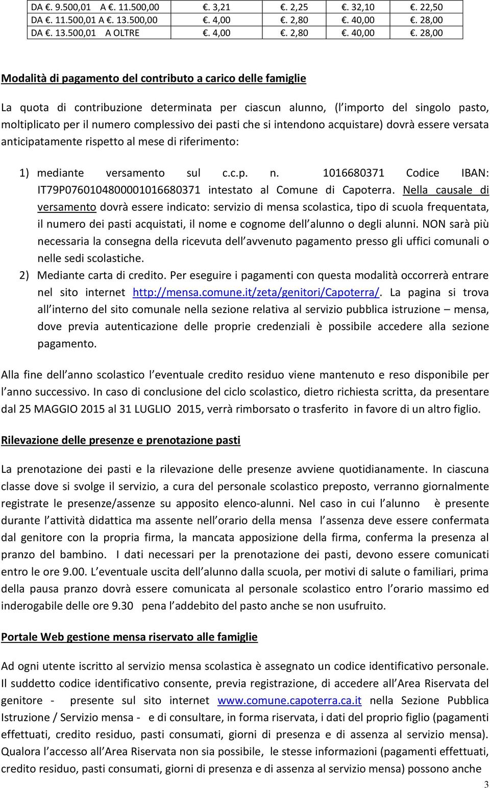 28,00 Modalità di pagamento del contributo a carico delle famiglie La quota di contribuzione determinata per ciascun alunno, (l importo del singolo pasto, moltiplicato per il numero complessivo dei