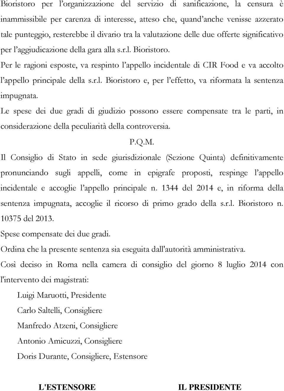 Per le ragioni esposte, va respinto l appello incidentale di CIR Food e va accolto l appello principale della s.r.l. Bioristoro e, per l effetto, va riformata la sentenza impugnata.