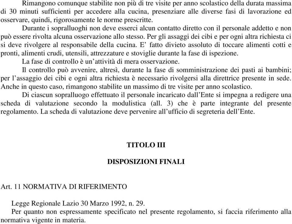 Per gli assaggi dei cibi e per ogni altra richiesta ci si deve rivolgere al responsabile della cucina.