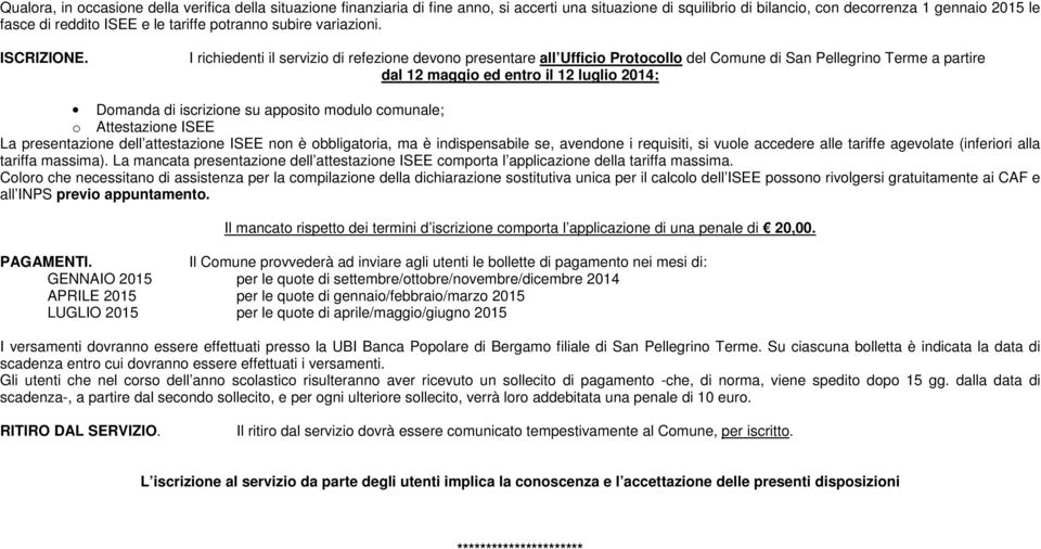 I richiedenti il servizio di refezione devono presentare all Ufficio Protocollo del Comune di San Pellegrino Terme a partire dal 12 maggio ed entro il 12 luglio 2014: Domanda di iscrizione su