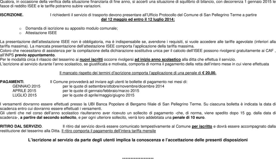 I richiedenti il servizio di trasporto devono presentare all Ufficio Protocollo del Comune di San Pellegrino Terme a partire dal 12 maggio ed entro il 12 luglio 2014: o o Domanda di iscrizione su