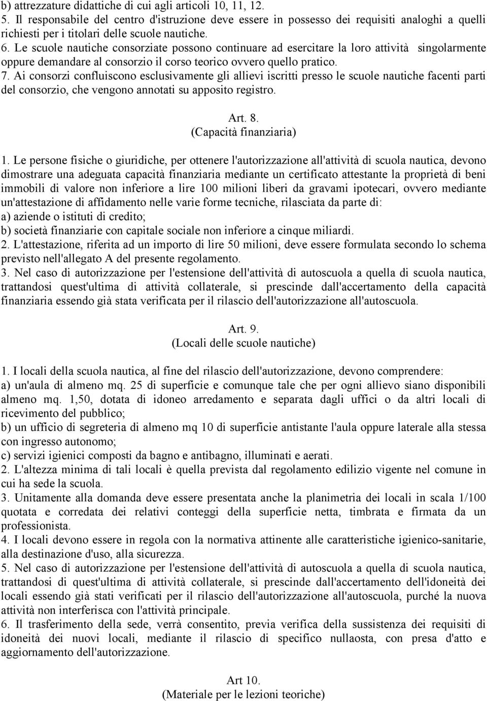 Le scuole nautiche consorziate possono continuare ad esercitare la loro attività singolarmente oppure demandare al consorzio il corso teorico ovvero quello pratico. 7.