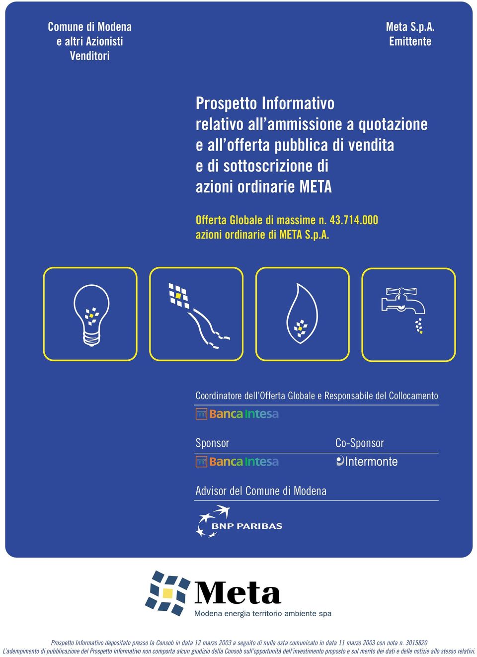 Emittente Prospetto Informativo relativo all ammissione a quotazione e all offerta pubblica di vendita e di sottoscrizione di azioni ordinarie META Offerta Globale di massime n. 43.714.