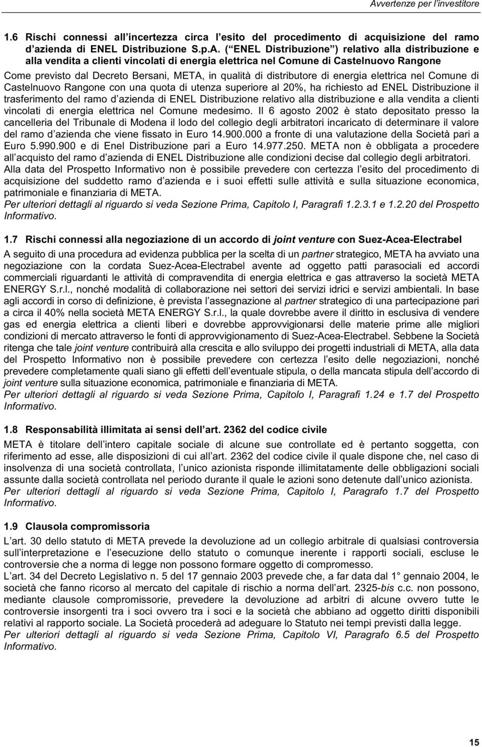 Comune di Castelnuovo Rangone con una quota di utenza superiore al 20%, ha richiesto ad ENEL Distribuzione il trasferimento del ramo d azienda di ENEL Distribuzione relativo alla distribuzione e alla