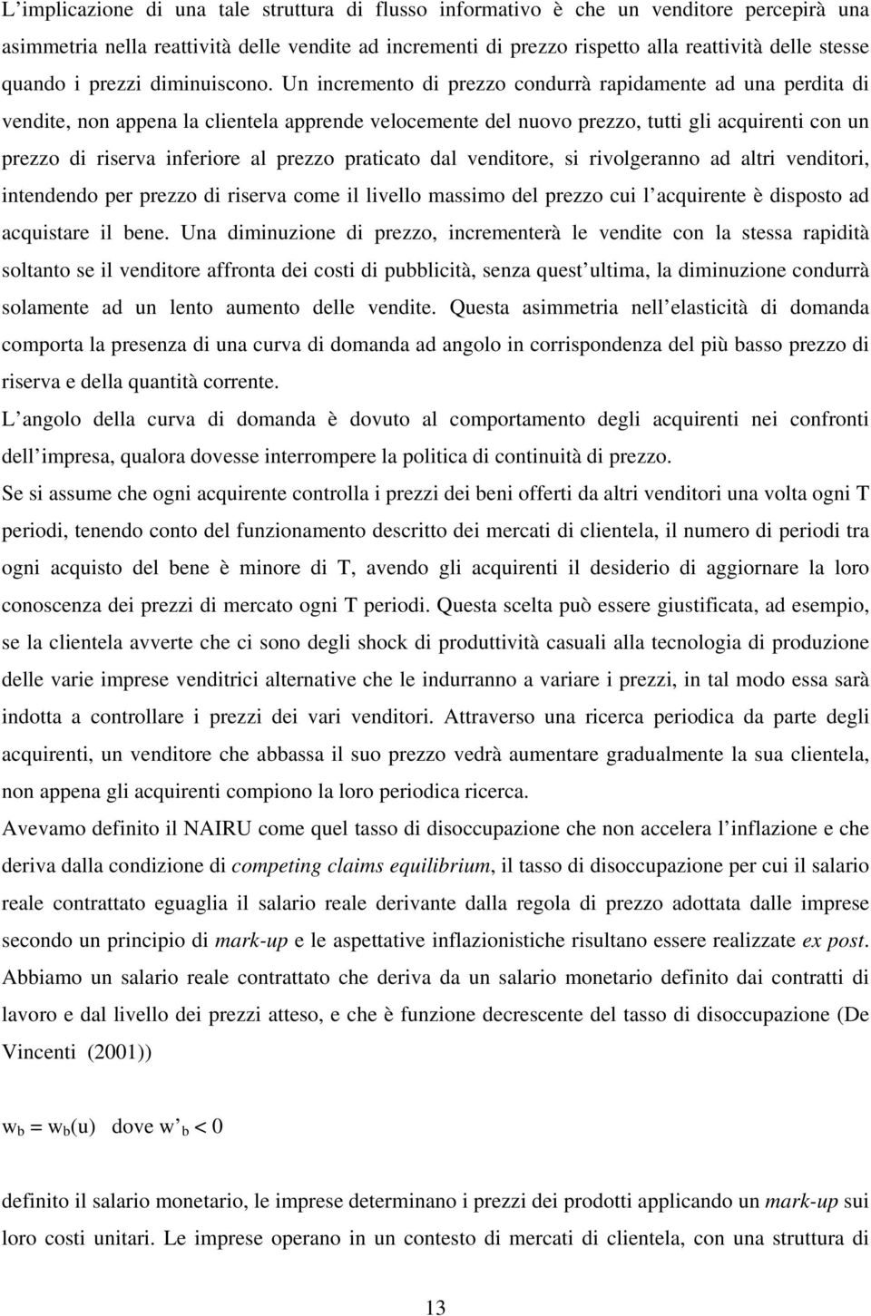 Un incremeno di prezzo condurrà rapidamene ad una perdia di vendie, non appena la clienela apprende velocemene del nuovo prezzo, ui gli acquireni con un prezzo di riserva inferiore al prezzo praicao