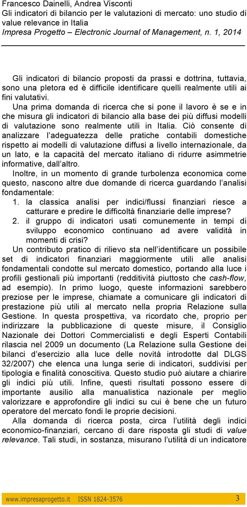 Ciò consente di analizzare l adeguatezza delle pratiche contabili domestiche rispetto ai modelli di valutazione diffusi a livello internazionale, da un lato, e la capacità del mercato italiano di