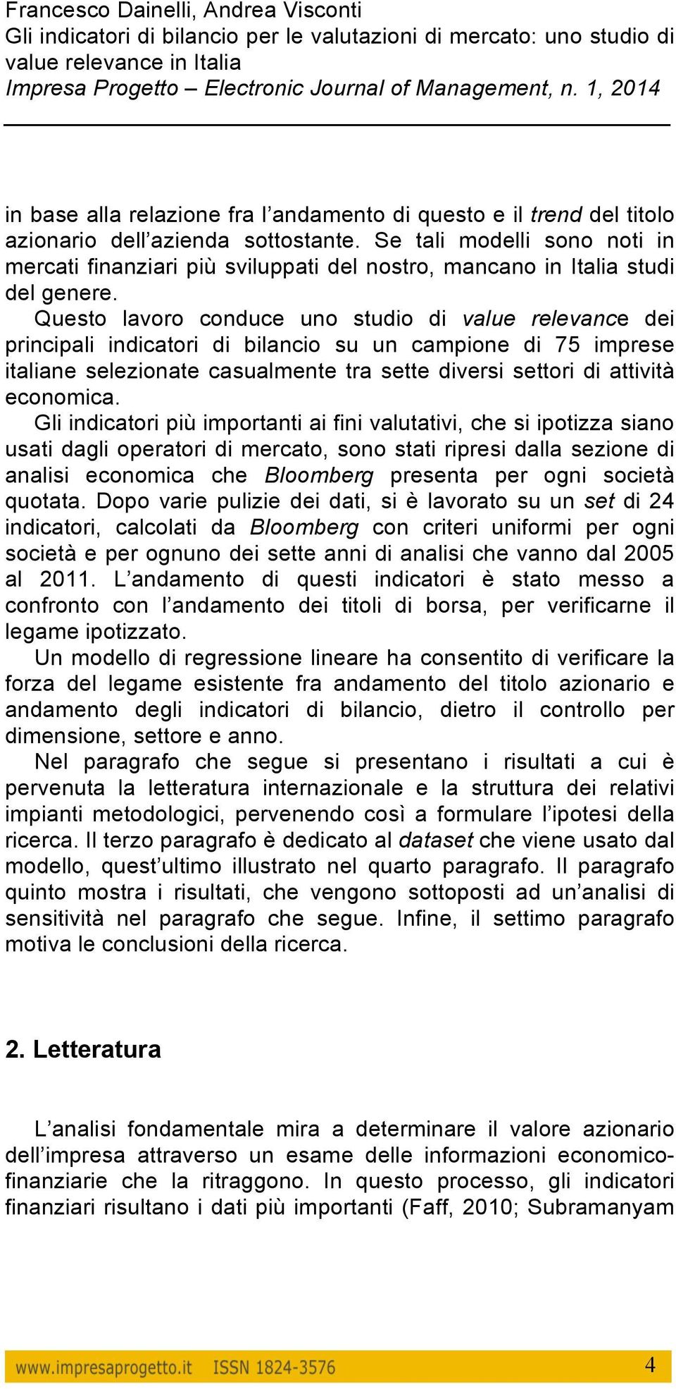 Questo lavoro conduce uno studio di value relevance dei principali indicatori di bilancio su un campione di 75 imprese italiane selezionate casualmente tra sette diversi settori di attività economica.