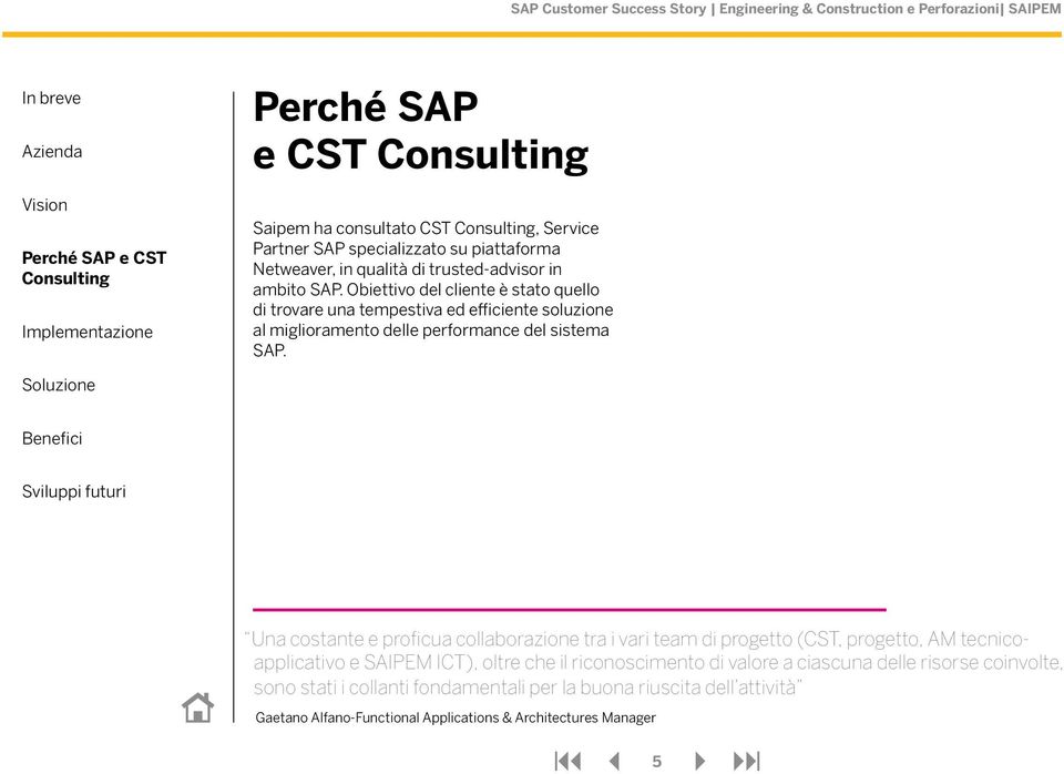 Obiettivo del cliente è stato quello di trovare una tempestiva ed efficiente soluzione al miglioramento delle performance del sistema SAP.