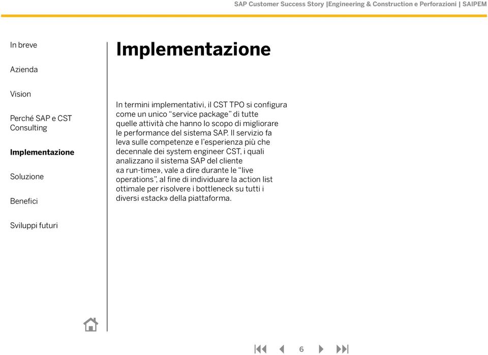 Il servizio fa leva sulle competenze e l esperienza più che decennale dei system engineer CST, i quali analizzano il sistema SAP del cliente