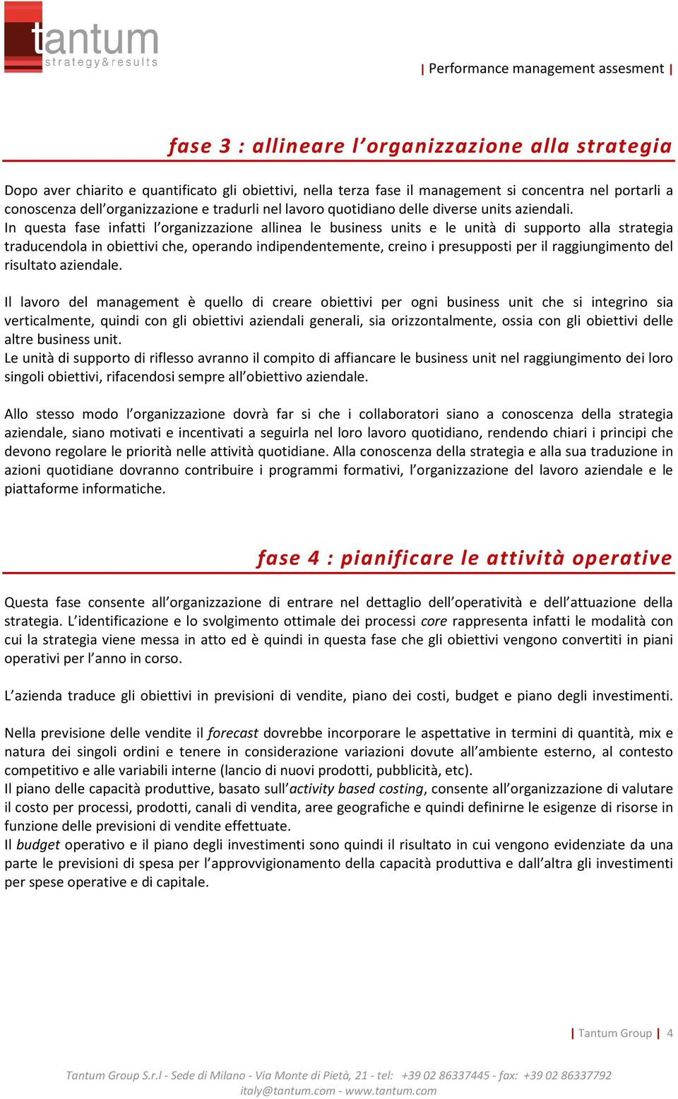 In questa fase infatti l organizzazione allinea le business units e le unità di supporto alla strategia traducendola in obiettivi che, operando indipendentemente, creino i presupposti per il