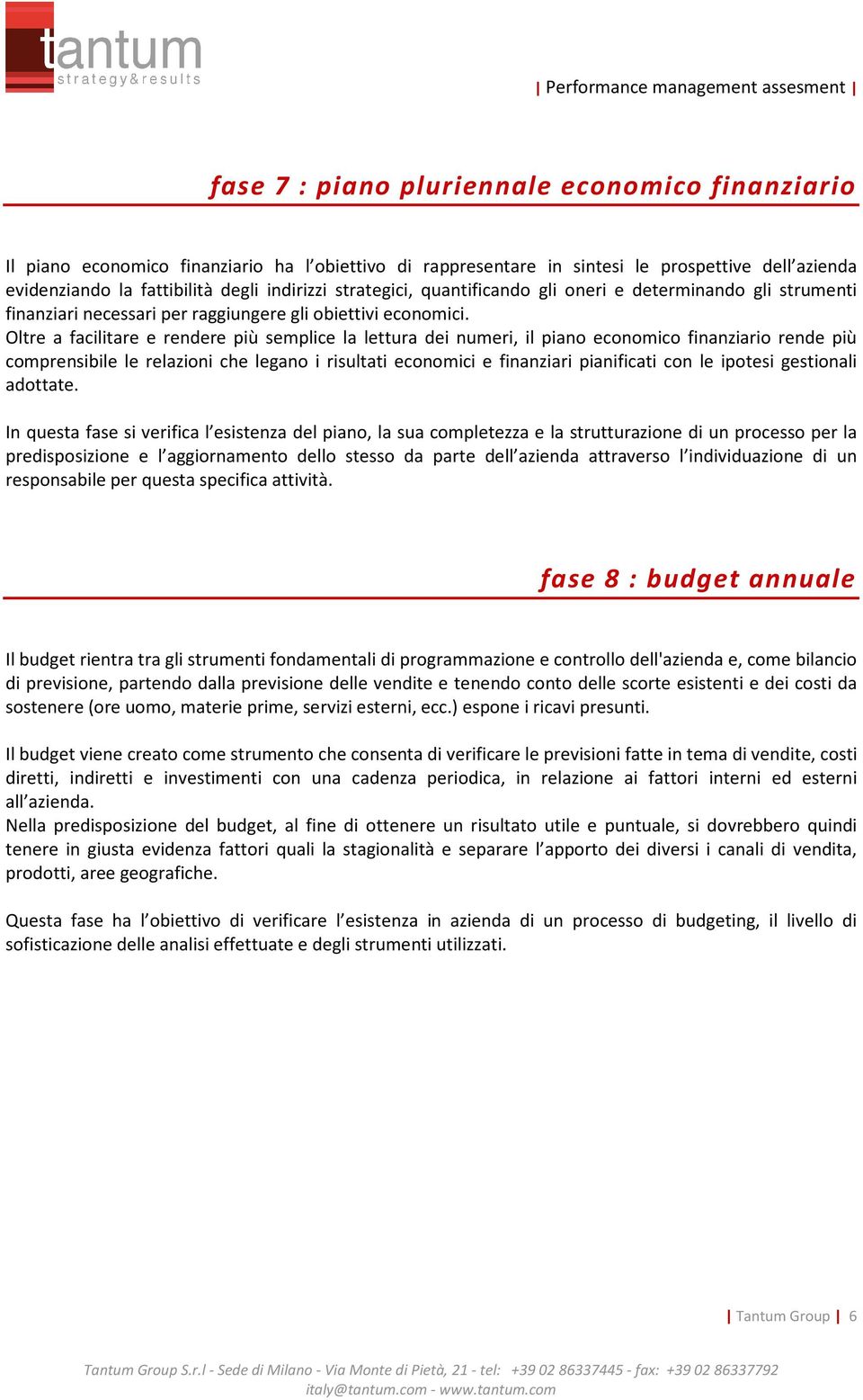 Oltre a facilitare e rendere più semplice la lettura dei numeri, il piano economico finanziario rende più comprensibile le relazioni che legano i risultati economici e finanziari pianificati con le