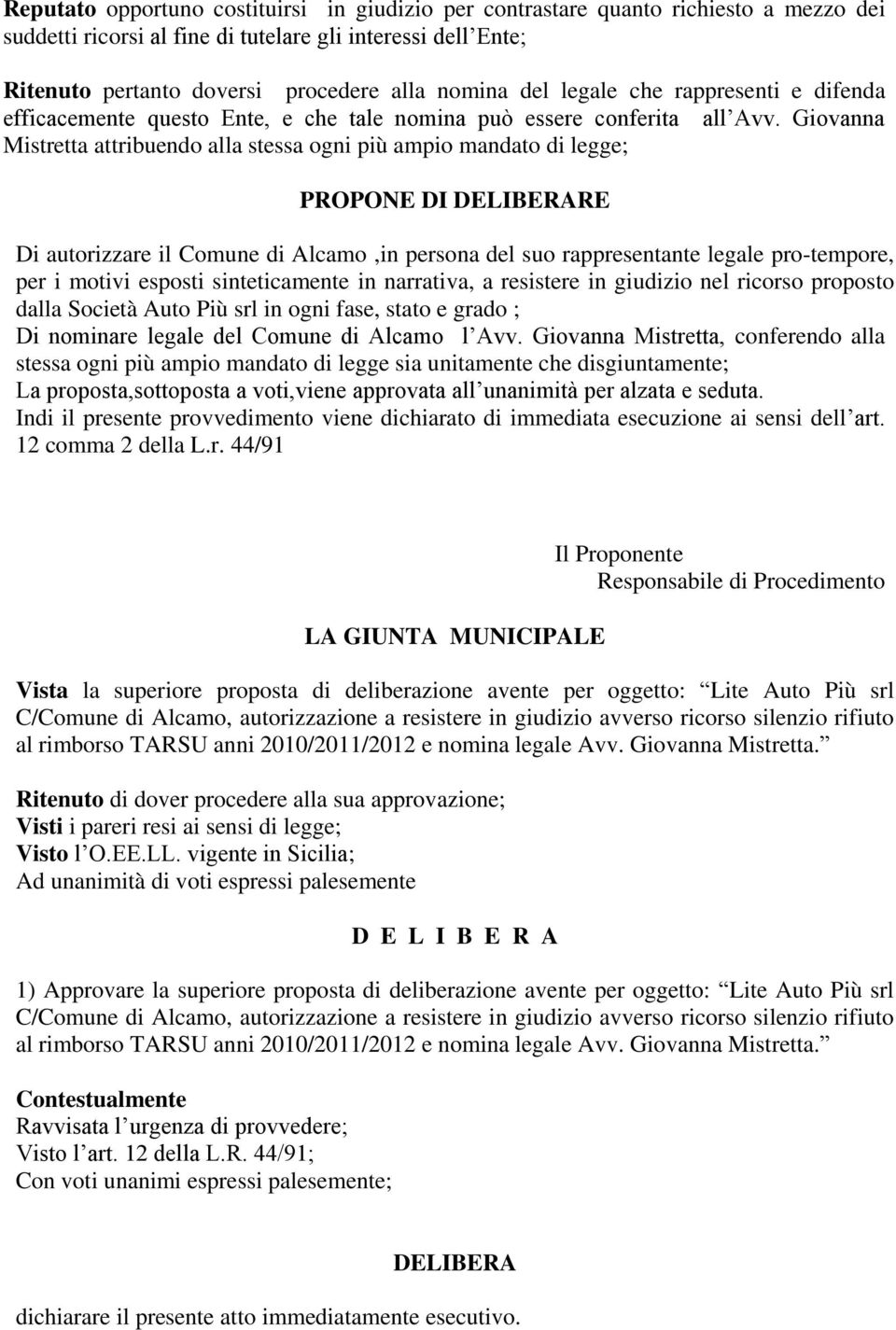 Giovanna Mistretta attribuendo alla stessa ogni più ampio mandato di legge; PROPONE DI DELIBERARE Di autorizzare il Comune di Alcamo,in persona del suo rappresentante legale pro-tempore, per i motivi