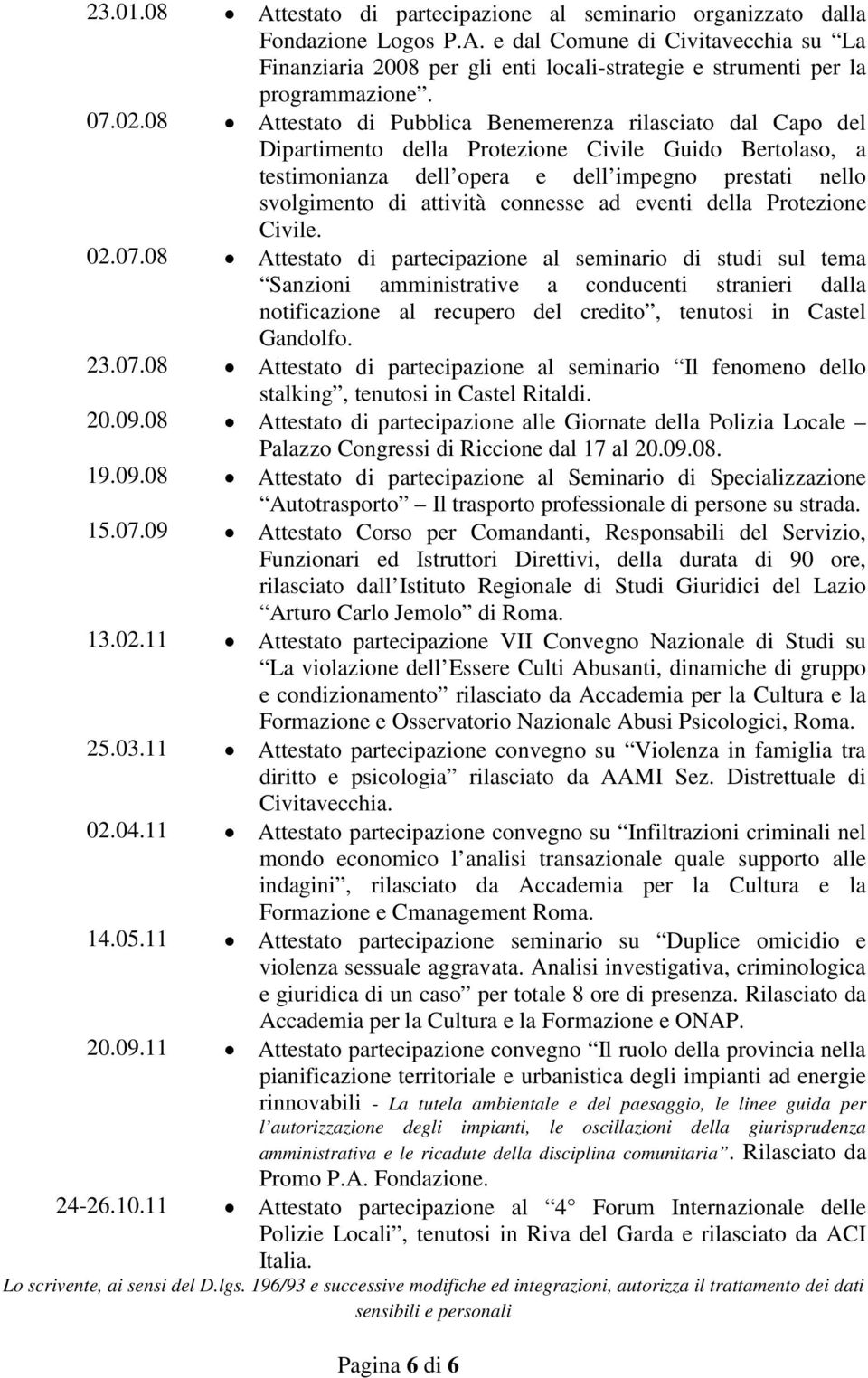 08 Attestato di Pubblica Benemerenza rilasciato dal Capo del Dipartimento della Protezione Civile Guido Bertolaso, a testimonianza dell opera e dell impegno prestati nello svolgimento di attività