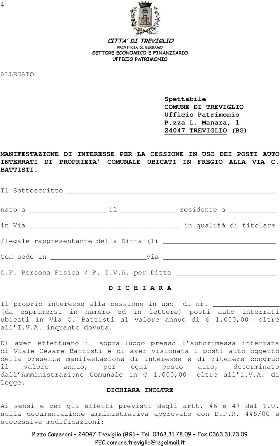 Il Sottoscritto nato a il residente a in Via in qualità di titolare /legale rappresentante della Ditta (1) Con sede in Via C.F. Persona Fisica / P. I.V.A.