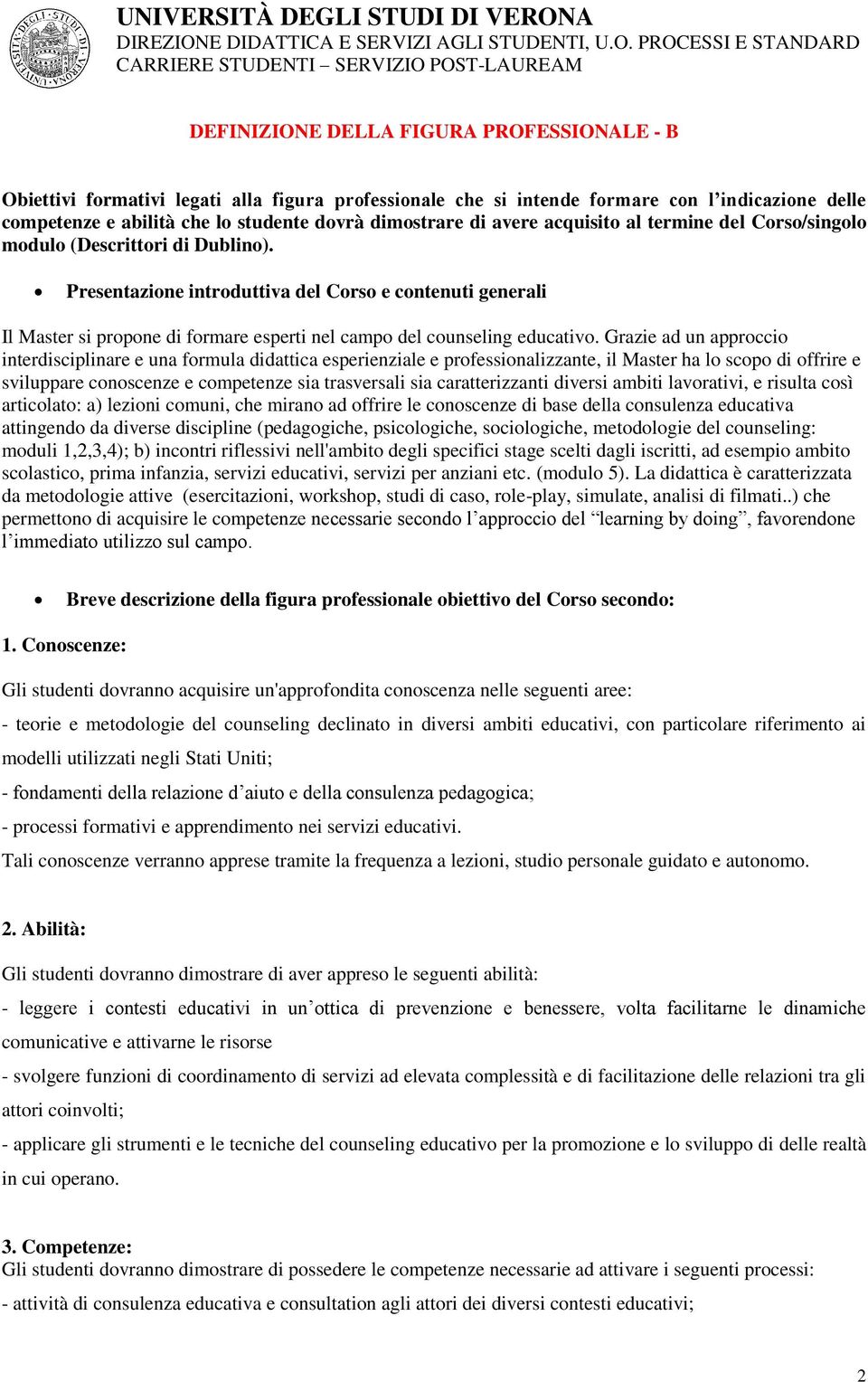 Presentazione introduttiva del Corso e contenuti generali Il Master si propone di formare esperti nel campo del counseling educativo.