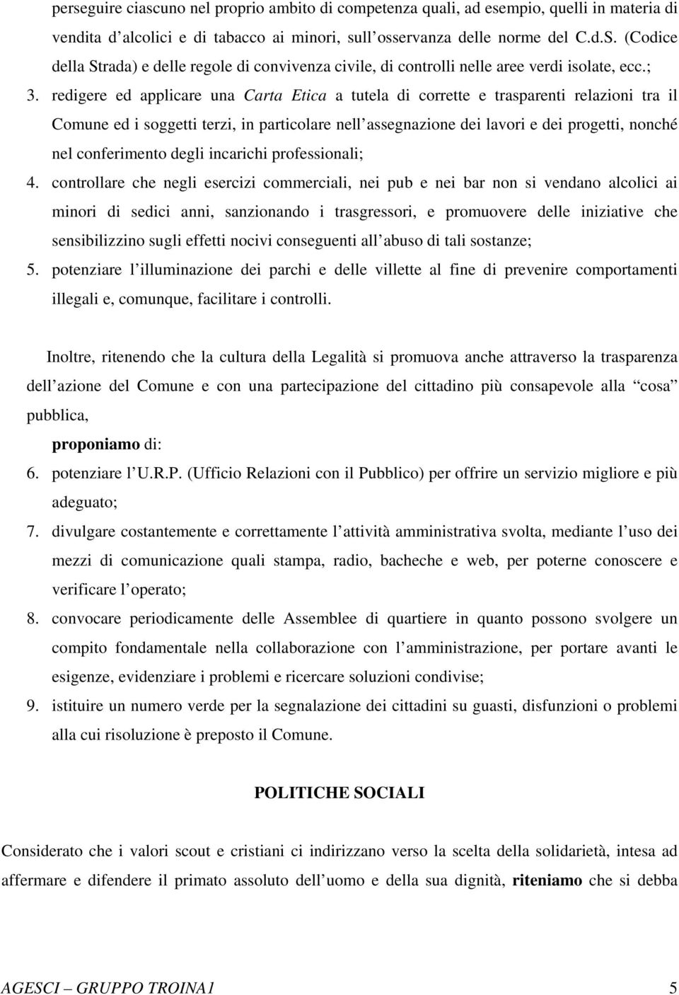 redigere ed applicare una Carta Etica a tutela di corrette e trasparenti relazioni tra il Comune ed i soggetti terzi, in particolare nell assegnazione dei lavori e dei progetti, nonché nel