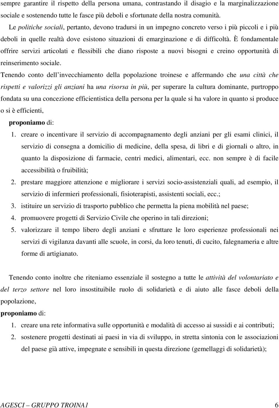 È fondamentale offrire servizi articolati e flessibili che diano risposte a nuovi bisogni e creino opportunità di reinserimento sociale.