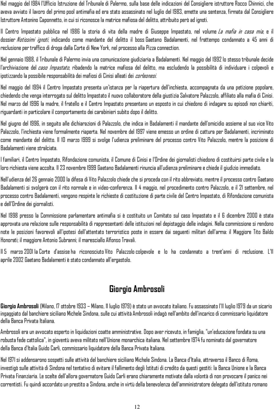 Il Centro Impastato pubblica nel 1986 la storia di vita della madre di Giuseppe Impastato, nel volume La mafia in casa mia, e il dossier Notissimi ignoti, indicando come mandante del delitto il boss