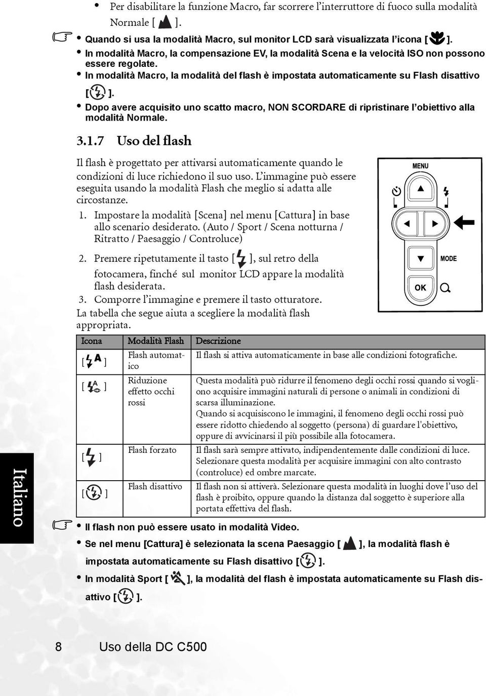 Dopo avere acquisito uno scatto macro, NON SCORDARE di ripristinare l obiettivo alla modalità Normale. 3.1.