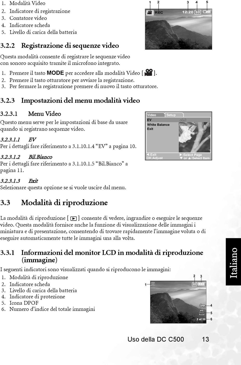 2.3.1 Menu Video Questo menu serve per le impostazioni di base da usare quando si registrano sequenze video. 3.2.3.1.1 EV Per i dettagli fare riferimento a 3.1.10.1.4 EV a pagina 10. 3.2.3.1.2 Bil.