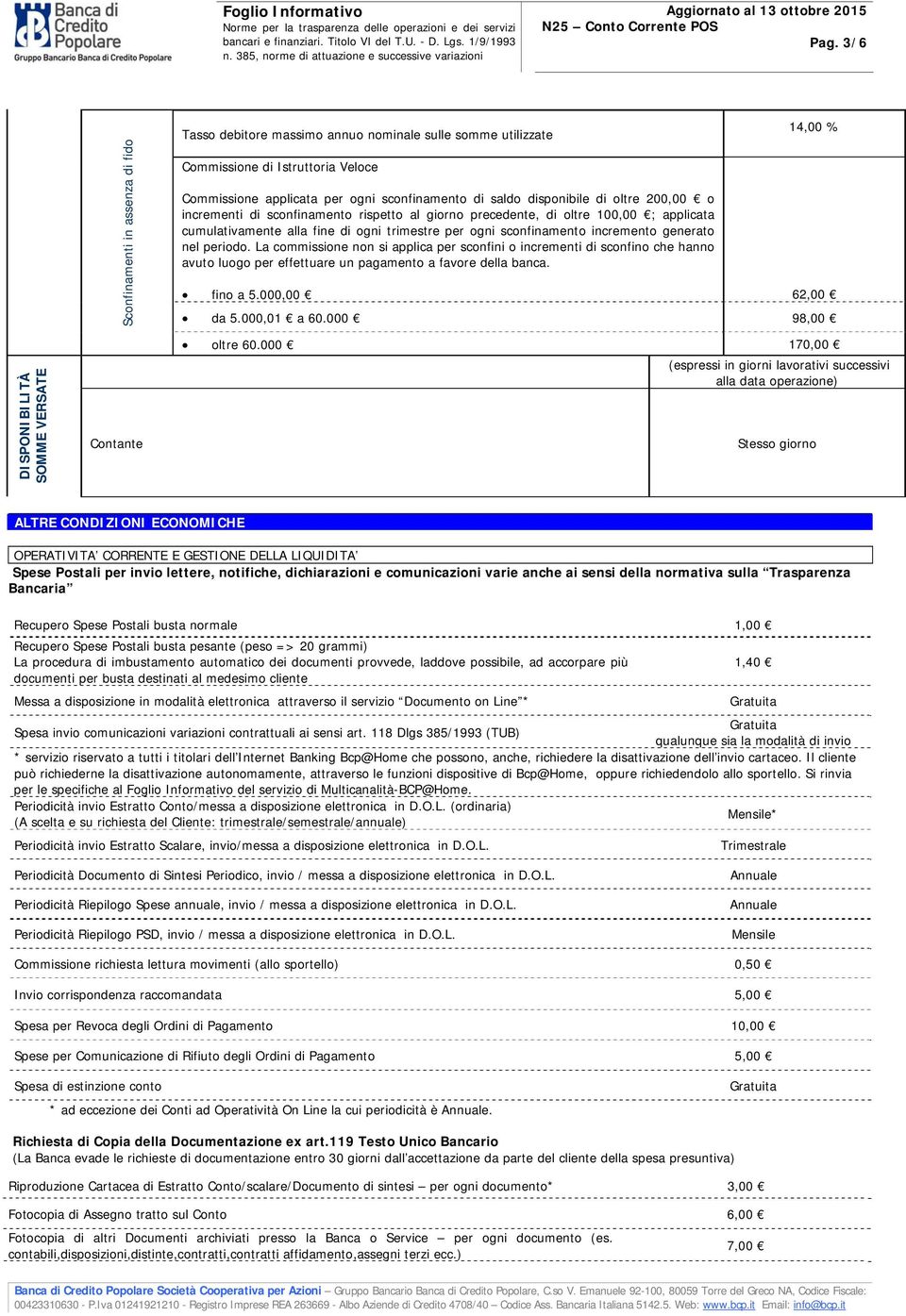 sconfinamento incremento generato nel periodo. La commissione non si applica per sconfini o incrementi di sconfino che hanno avuto luogo per effettuare un pagamento a favore della banca.