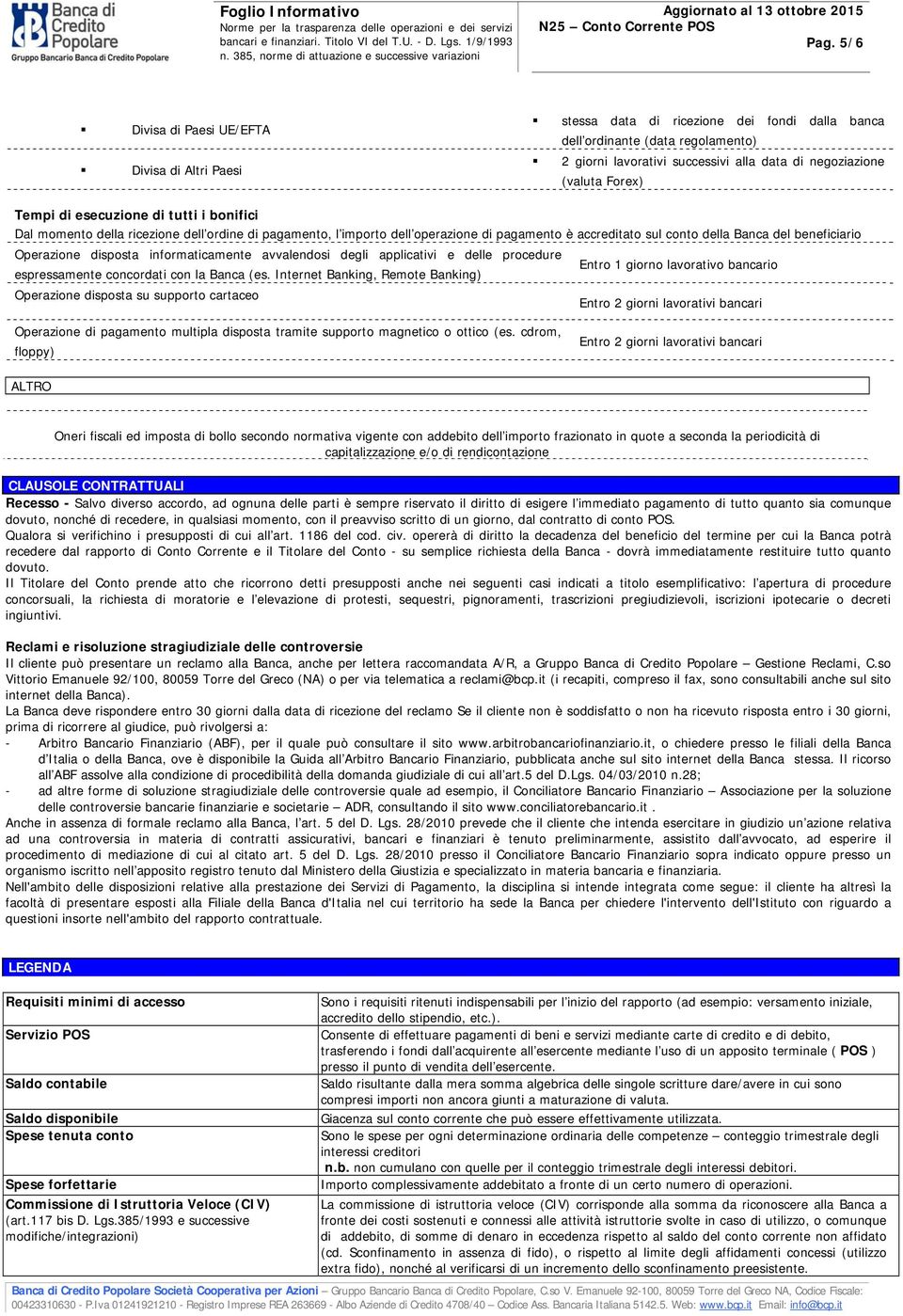 beneficiario Operazione disposta informaticamente avvalendosi degli applicativi e delle procedure Entro 1 giorno lavorativo bancario espressamente concordati con la Banca (es.