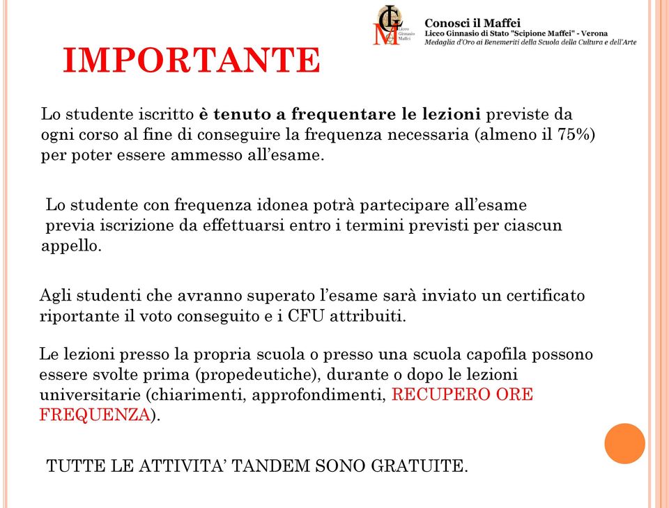 Agli studenti che avranno superato l esame sarà inviato un certificato riportante il voto conseguito e i CFU attribuiti.