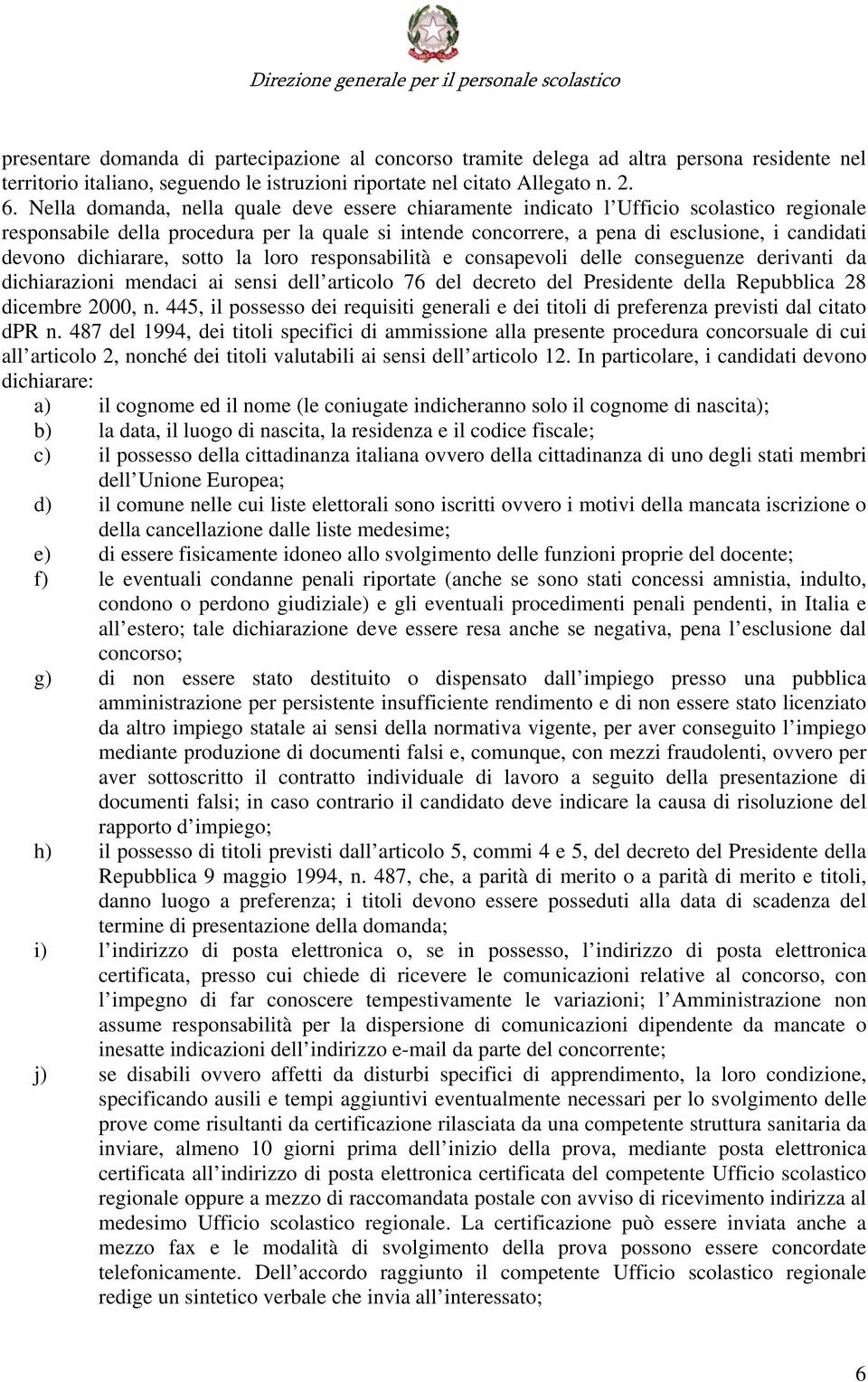 dichiarare, sotto la loro responsabilità e consapevoli delle conseguenze derivanti da dichiarazioni mendaci ai sensi dell articolo 76 del decreto del Presidente della Repubblica 28 dicembre 2000, n.