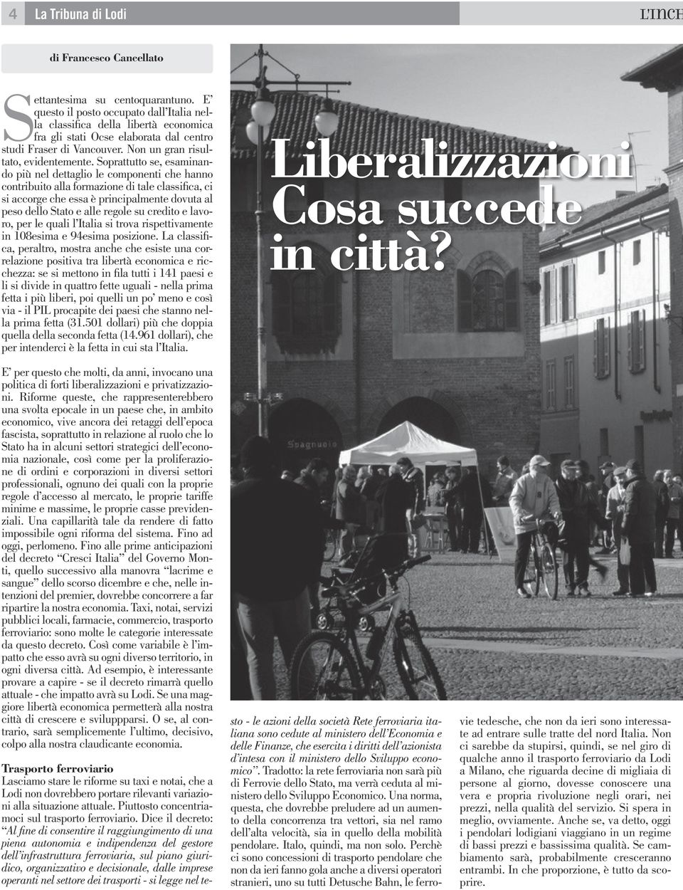 Soprattutto se, esaminando più nel dettaglio le componenti che hanno contribuito alla formazione di tale classifica, ci si accorge che essa è principalmente dovuta al peso dello Stato e alle regole