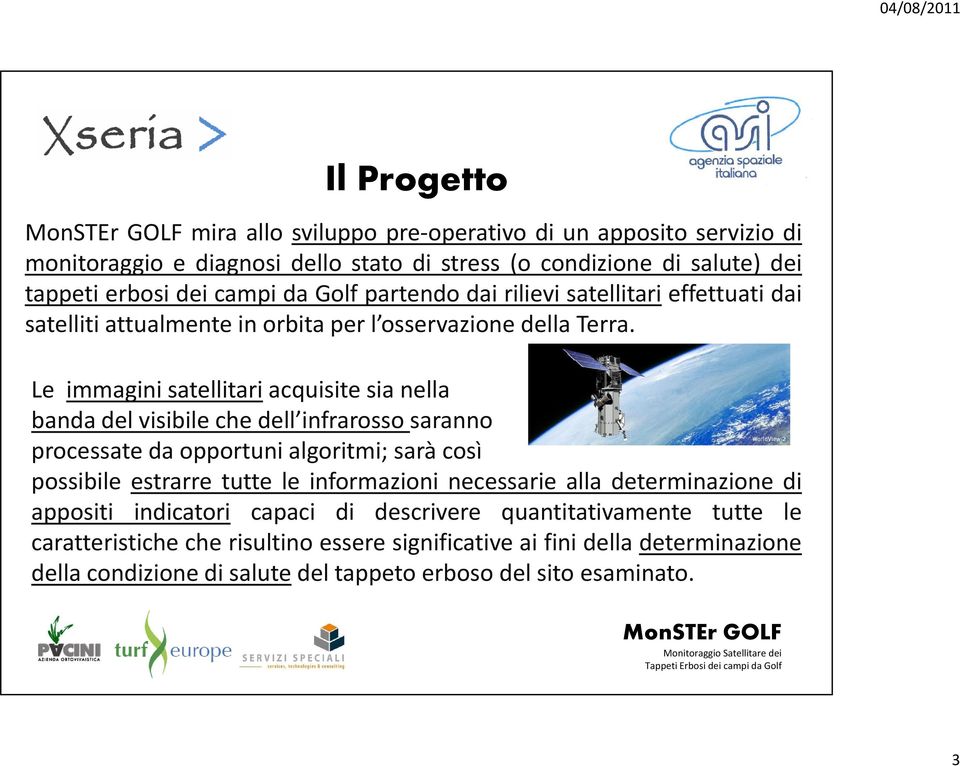 Le immagini satellitari acquisite sia nella banda del visibile che dell infrarosso saranno processate da opportuni algoritmi; sarà così possibile estrarre tutte le informazioni