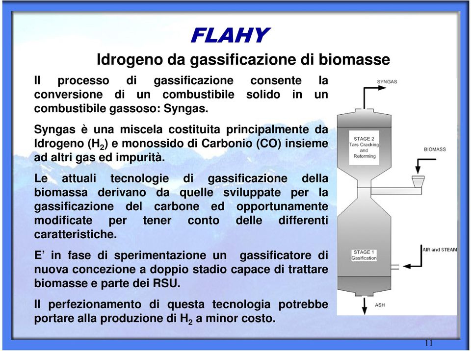 Le attuali tecnologie di gassificazione della biomassa derivano da quelle sviluppate per la gassificazione del carbone ed opportunamente modificate per tener conto delle