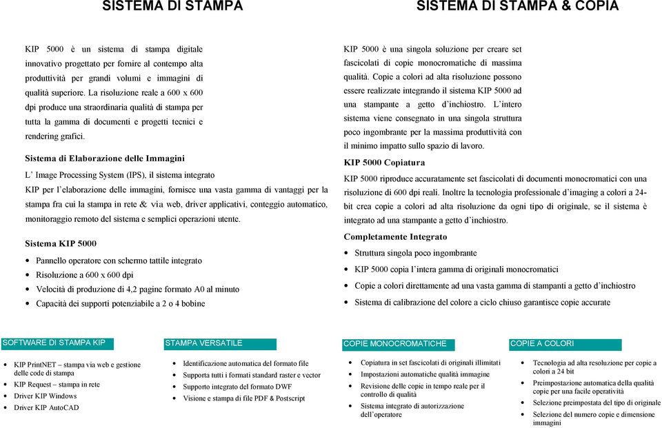 Sistema di Elaborazione delle Immagini L Image Processing System (IPS), il sistema integrato KIP per l elaborazione delle immagini, fornisce una vasta gamma di vantaggi per la stampa fra cui la