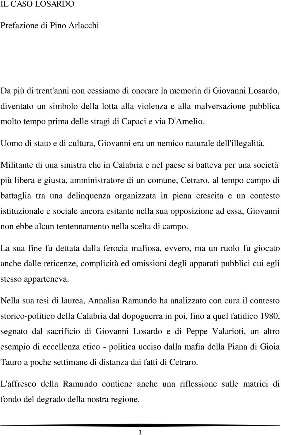 Militante di una sinistra che in Calabria e nel paese si batteva per una società' più libera e giusta, amministratore di un comune, Cetraro, al tempo campo di battaglia tra una delinquenza