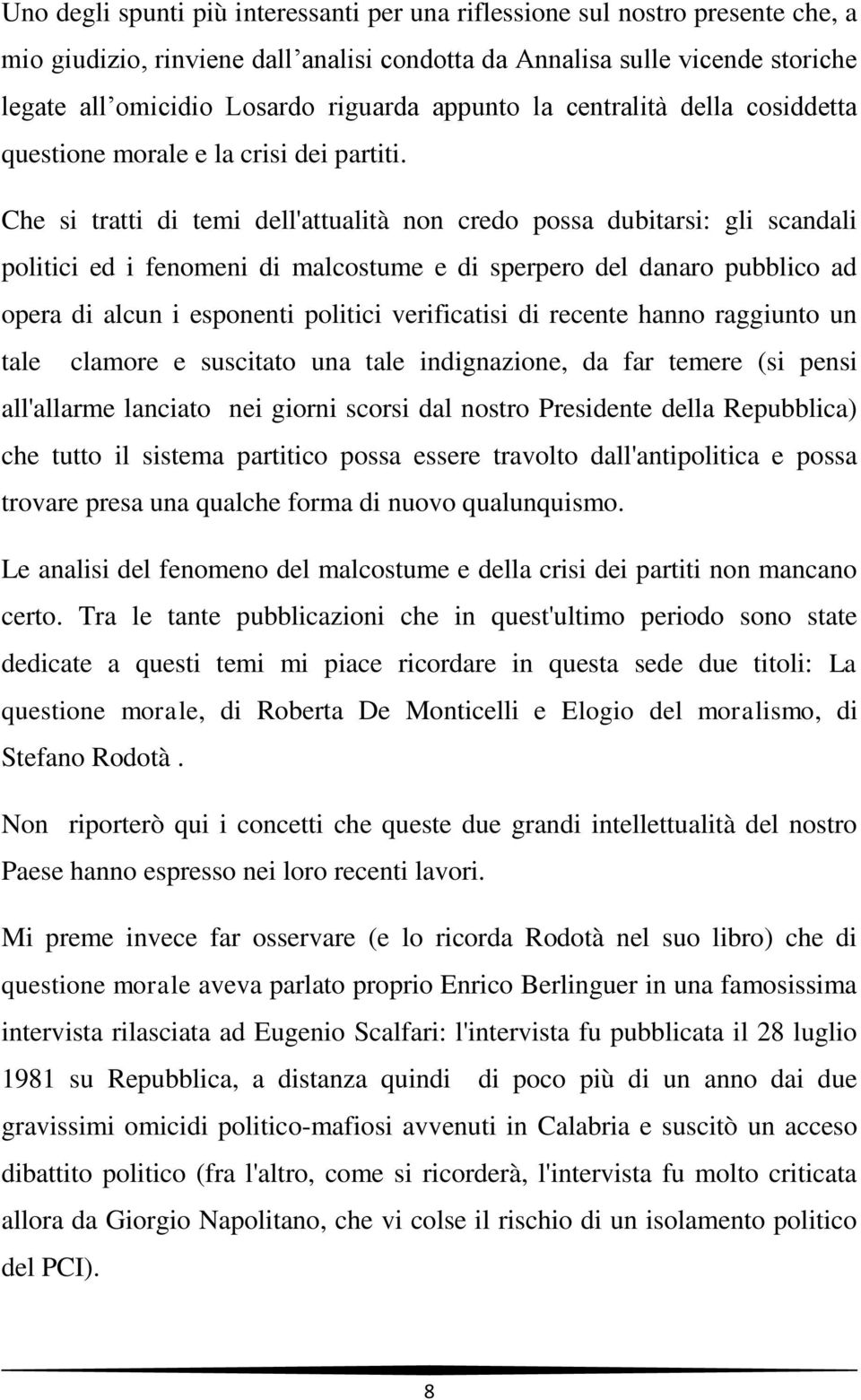 Che si tratti di temi dell'attualità non credo possa dubitarsi: gli scandali politici ed i fenomeni di malcostume e di sperpero del danaro pubblico ad opera di alcun i esponenti politici verificatisi