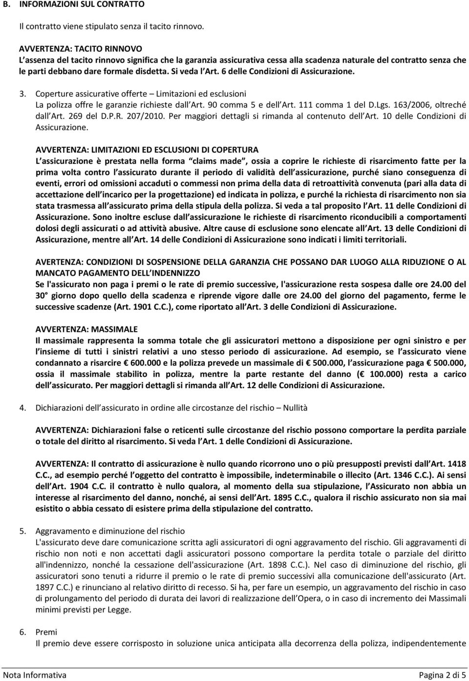 Si veda l Art. 6 delle Condizioni di Assicurazione. 3. Coperture assicurative offerte Limitazioni ed esclusioni La polizza offre le garanzie richieste dall Art. 90 comma 5 e dell Art.