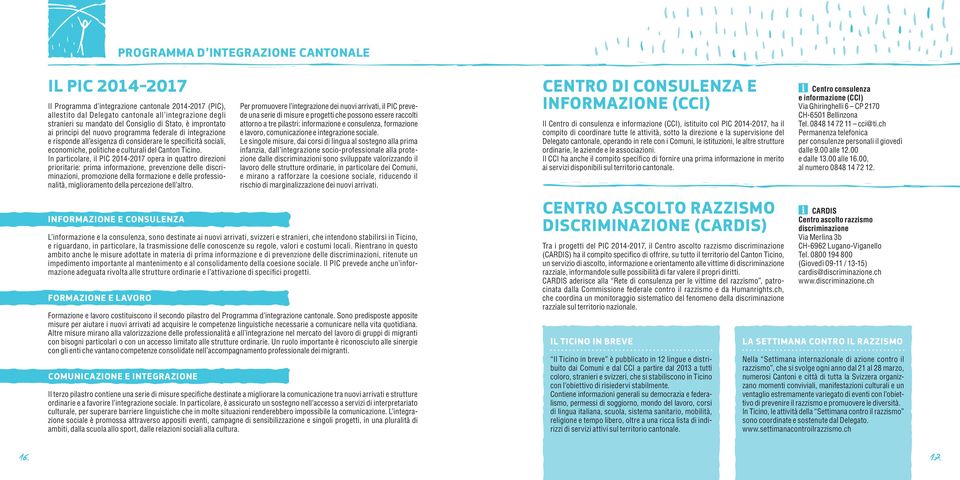 In particolare, il PIC 2014-2017 opera in quattro direzioni prioritarie: prima informazione, prevenzione delle discriminazioni, promozione della formazione e delle professionalità, miglioramento