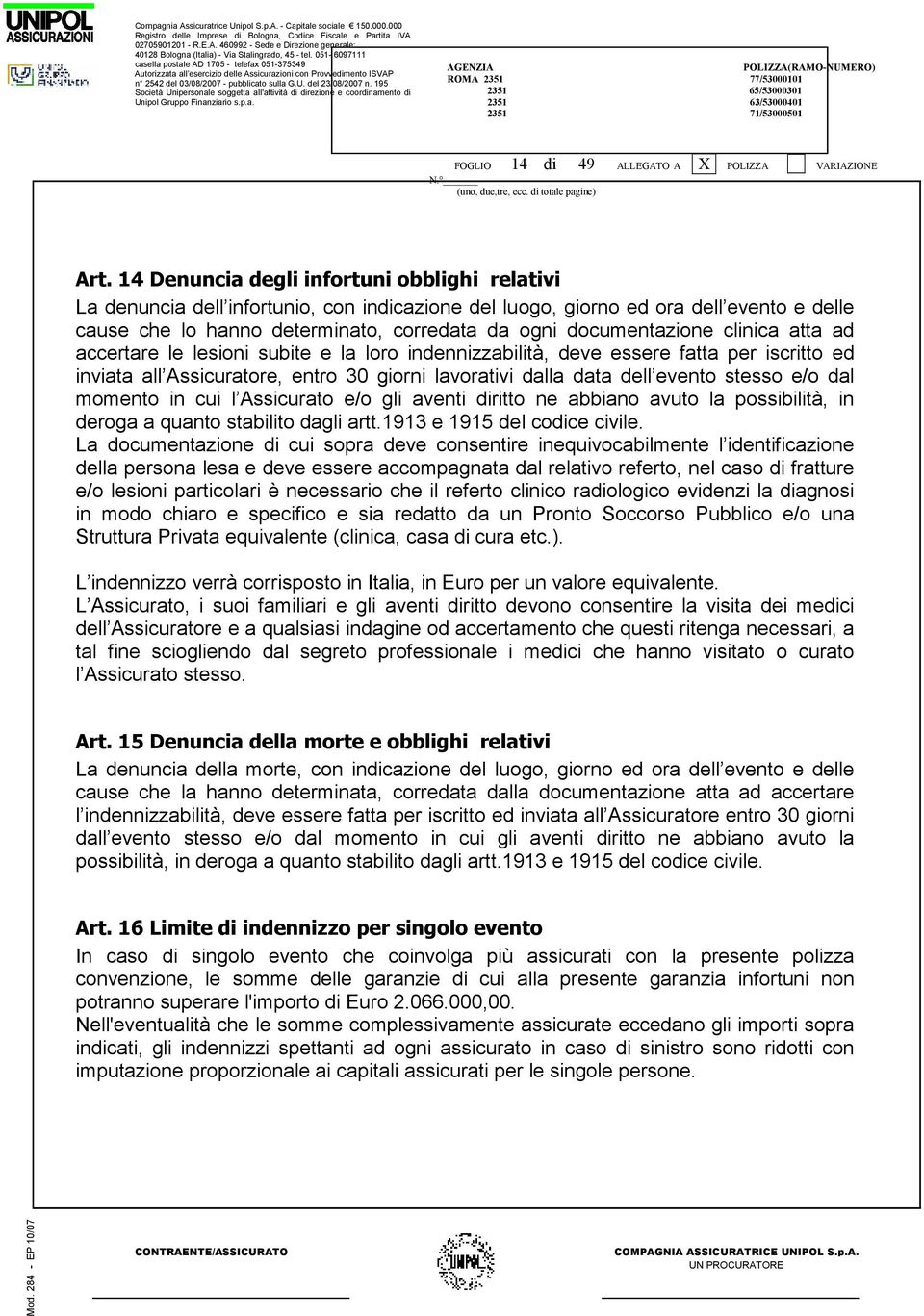 documentazione clinica atta ad accertare le lesioni subite e la loro indennizzabilità, deve essere fatta per iscritto ed inviata all Assicuratore, entro 30 giorni lavorativi dalla data dell evento