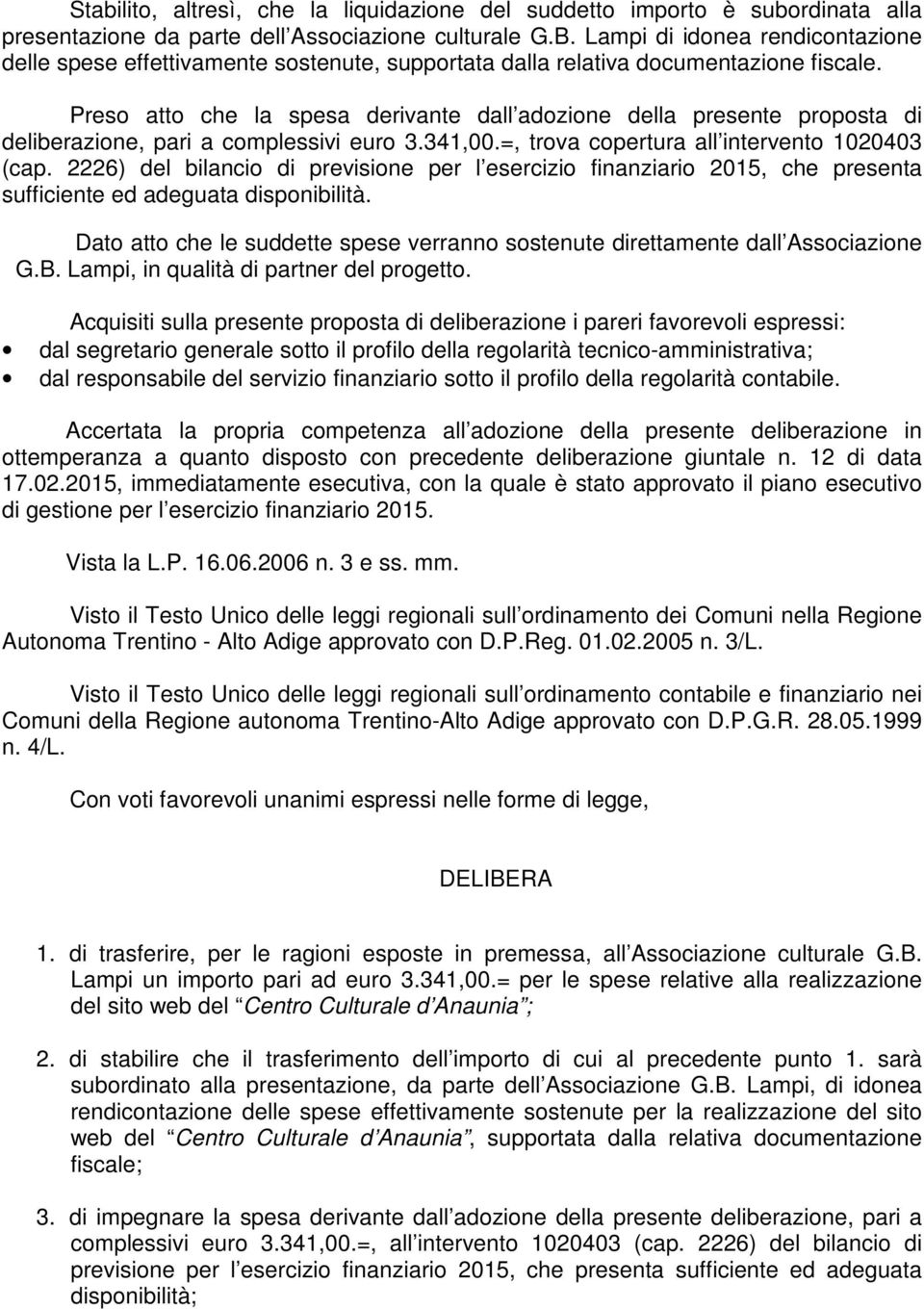 Preso atto che la spesa derivante dall adozione della presente proposta di deliberazione, pari a complessivi euro 3.341,00.=, trova copertura all intervento 1020403 (cap.