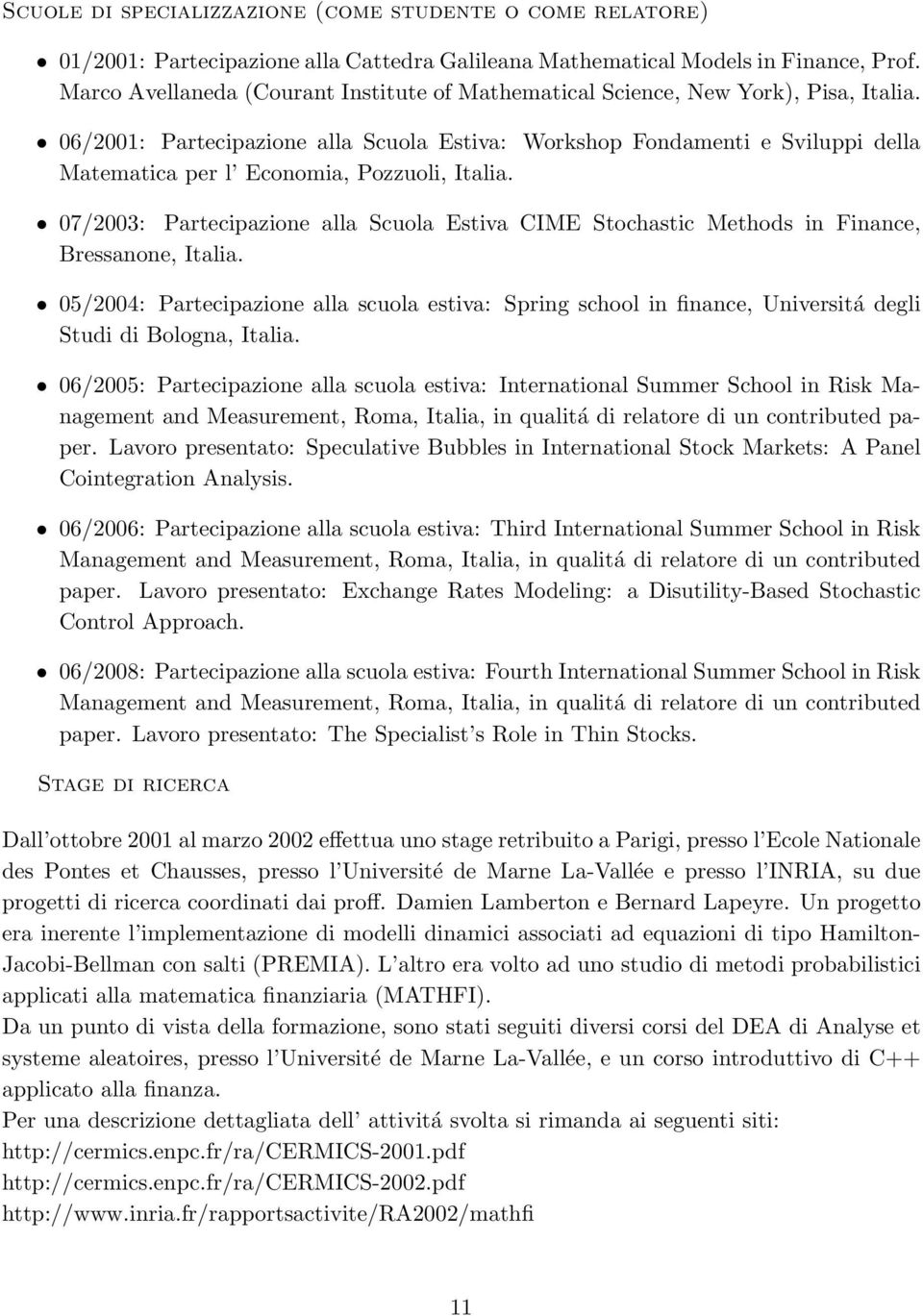 06/2001: Partecipazione alla Scuola Estiva: Workshop Fondamenti e Sviluppi della Matematica per l Economia, Pozzuoli, Italia.