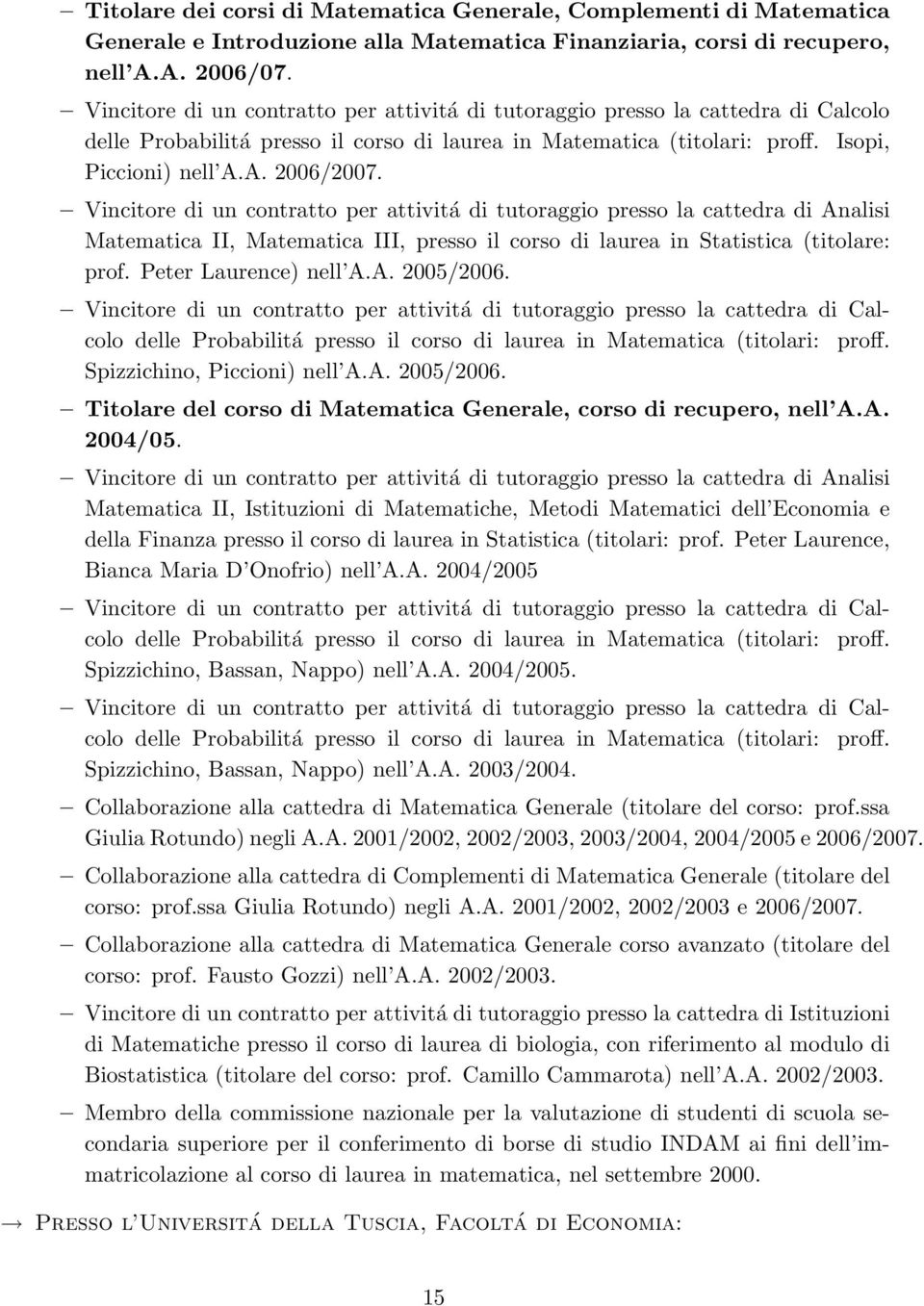 Vincitore di un contratto per attivitá di tutoraggio presso la cattedra di Analisi Matematica II, Matematica III, presso il corso di laurea in Statistica (titolare: prof. Peter Laurence) nell A.A. 2005/2006.