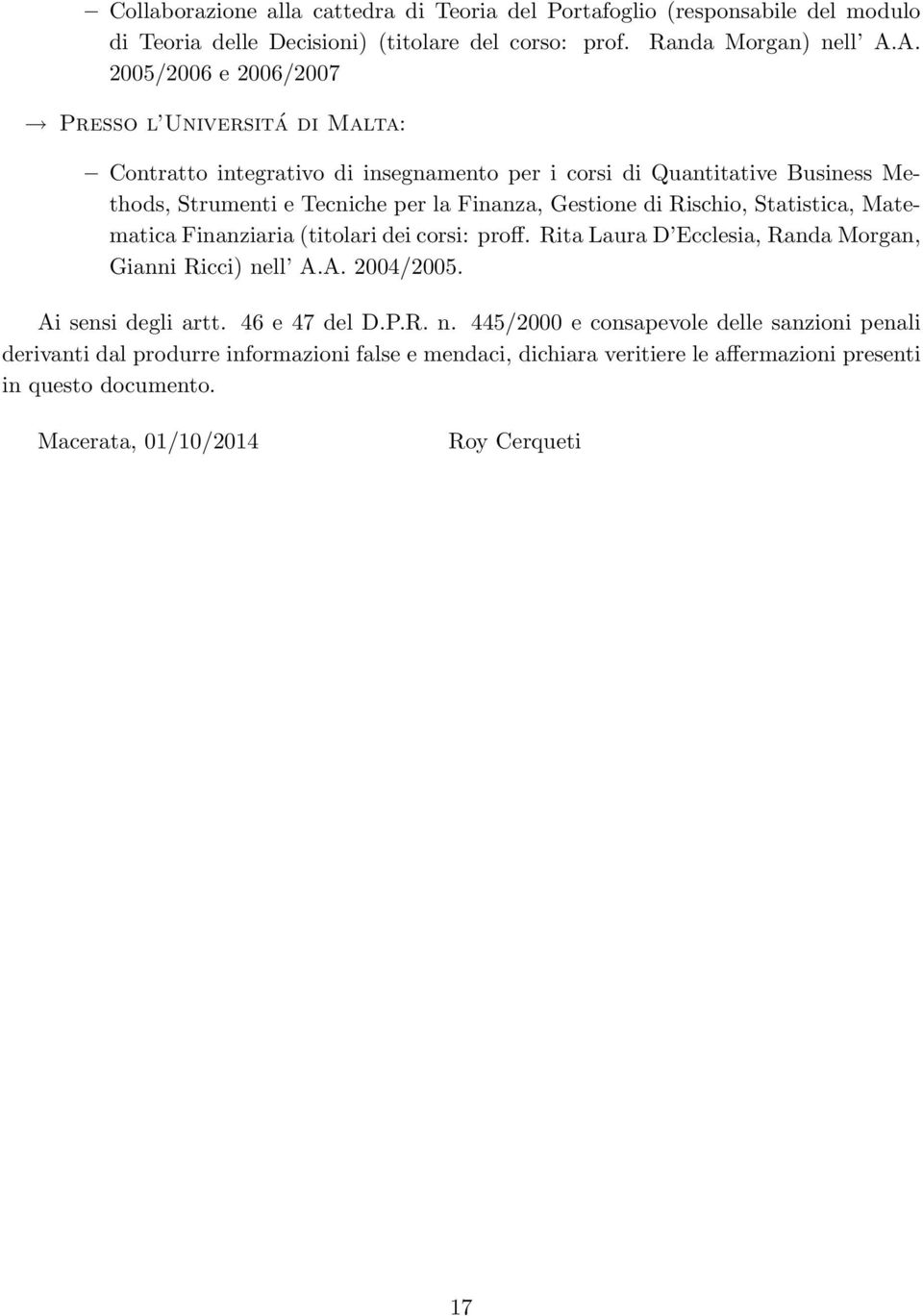 Gestione di Rischio, Statistica, Matematica Finanziaria (titolari dei corsi: proff. Rita Laura D Ecclesia, Randa Morgan, Gianni Ricci) nell A.A. 2004/2005. Ai sensi degli artt.