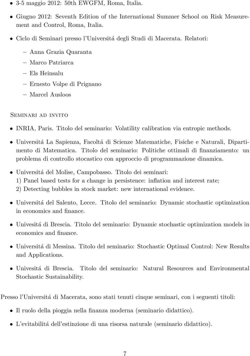 Titolo del seminario: Volatility calibration via entropic methods. Universitá La Sapienza, Facoltá di Scienze Matematiche, Fisiche e Naturali, Dipartimento di Matematica.