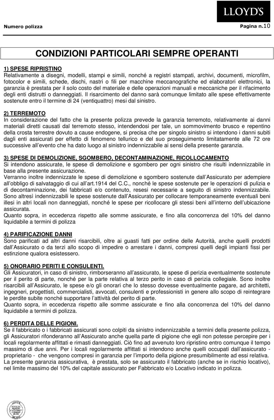 dischi, nastri o fili per macchine meccanografiche ed elaboratori elettronici, la garanzia è prestata per il solo costo del materiale e delle operazioni manuali e meccaniche per il rifacimento degli