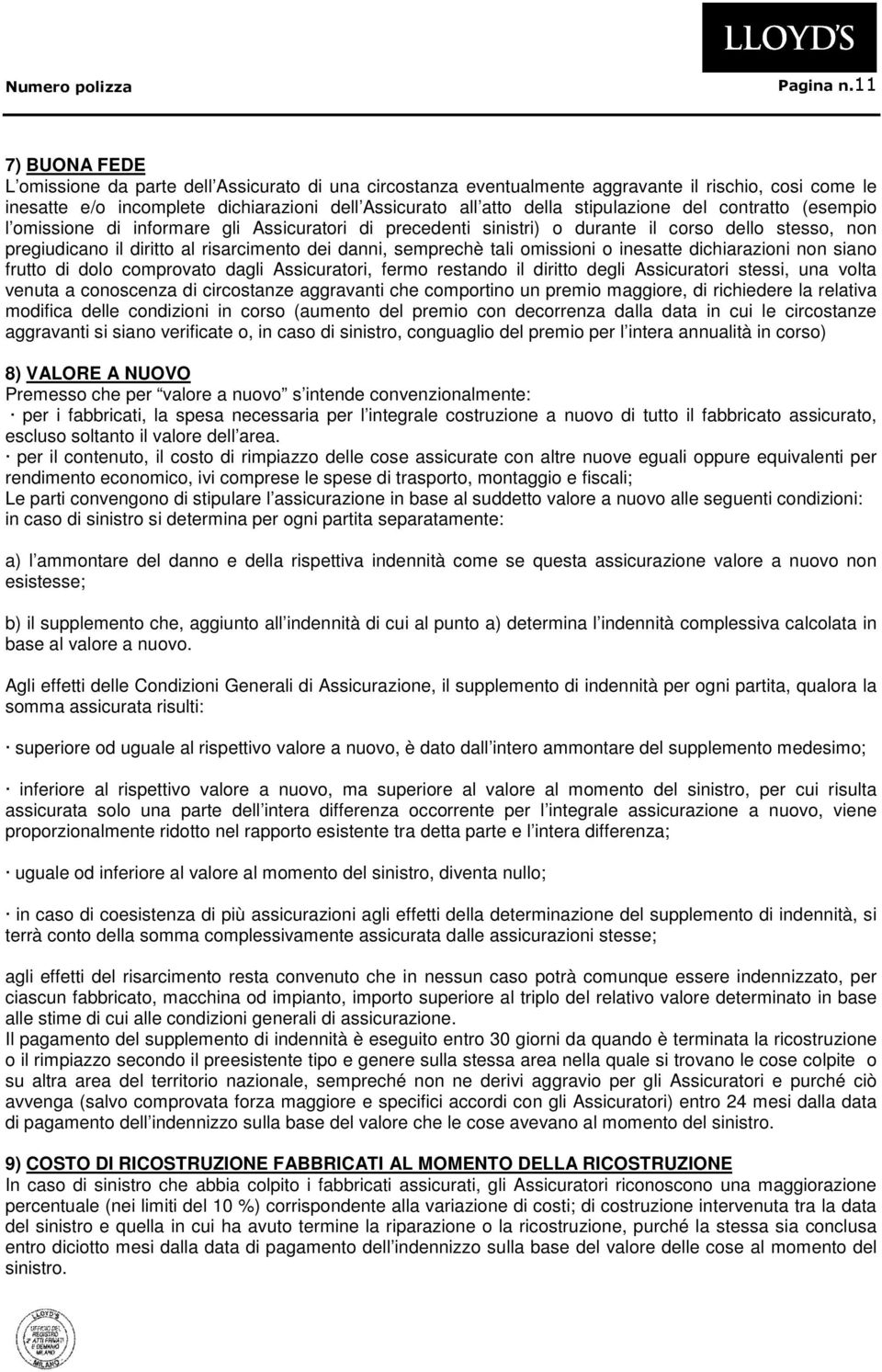 stipulazione del contratto (esempio l omissione di informare gli Assicuratori di precedenti sinistri) o durante il corso dello stesso, non pregiudicano il diritto al risarcimento dei danni, semprechè