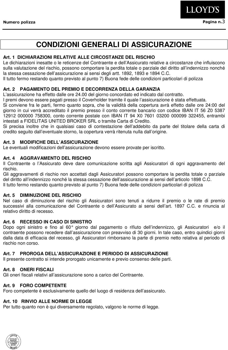 possono comportare la perdita totale o parziale del diritto all indennizzo nonché la stessa cessazione dell assicurazione ai sensi degli artt. 1892, 1893 e 1894 C.