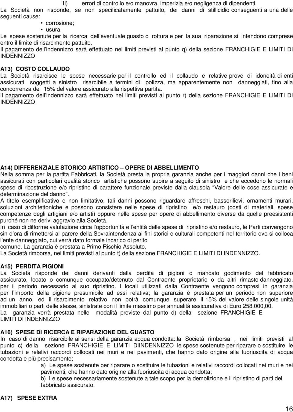 Le spese sostenute per la ricerca dell eventuale guasto o rottura e per la sua riparazione si intendono comprese entro il limite di risarcimento pattuito.